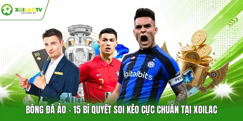 Bóng Đá Ảo - 15 Bí Quyết Soi Kèo Cực Chuẩn Tại Xoilac