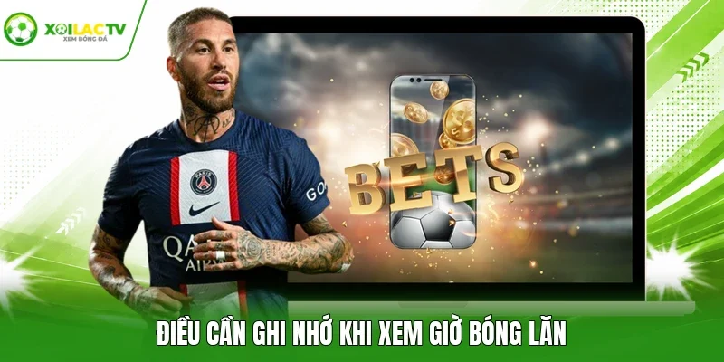 Điều cần ghi nhớ khi xem giờ bóng lăn