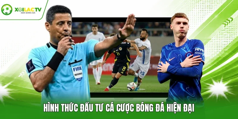 Hình thức đầu tư cá cược bóng đá hiện đại