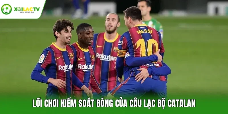 Lối chơi kiểm soát bóng của câu lạc bộ Catalan
