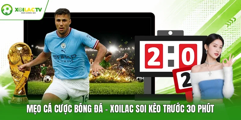 Mẹo Cá Cược Bóng Đá - Xoilac Soi Kèo Trước 30 Phút