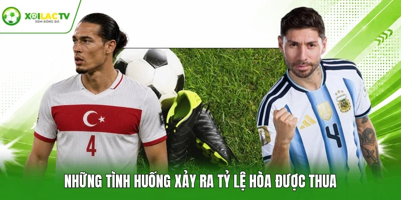 Những tình huống xảy ra tỷ lệ hòa được thua