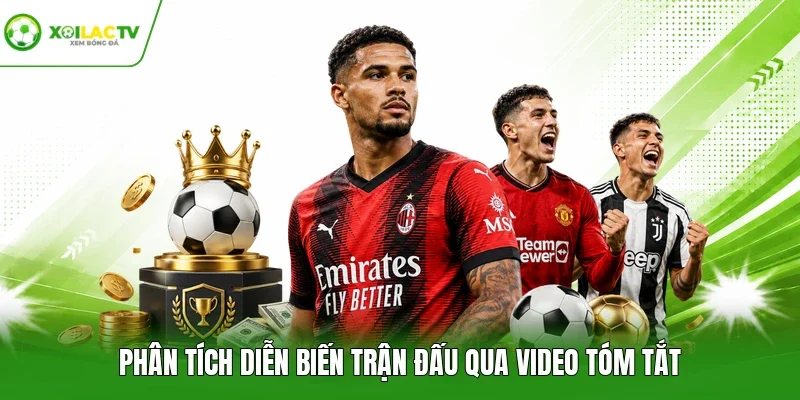 Phân tích diễn biến trận đấu qua video tóm tắt