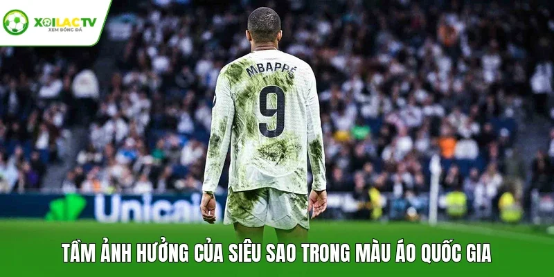 Tầm ảnh hưởng của siêu sao trong màu áo quốc gia