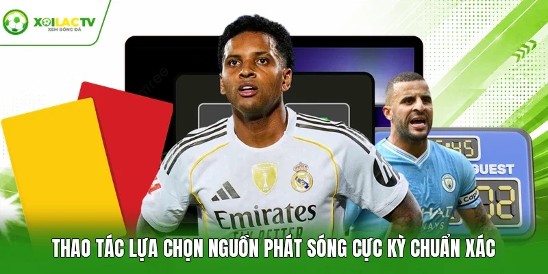 Thao tác lựa chọn nguồn phát sóng cực kỳ chuẩn xác
