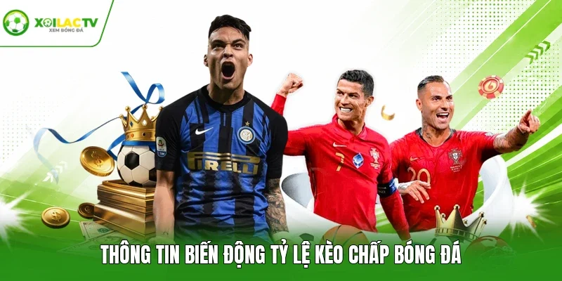 Thông tin biến động tỷ lệ kèo chấp bóng đá
