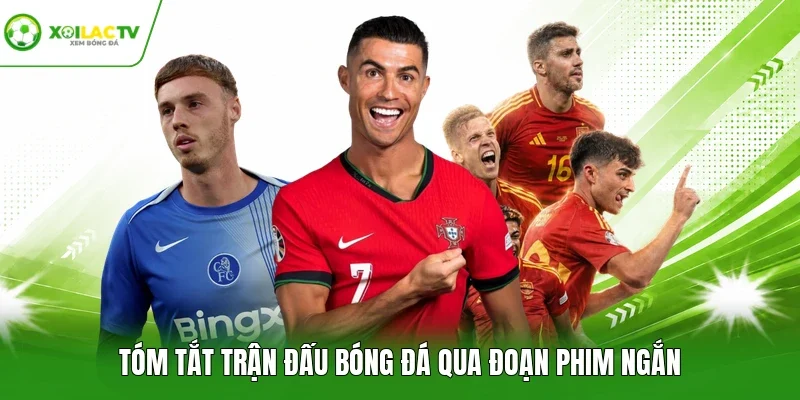 Tóm tắt trận đấu bóng đá qua đoạn phim ngắn