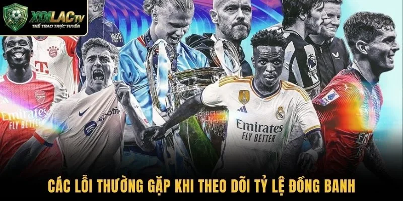Các lỗi thường gặp khi theo dõi tỷ lệ đồng banh