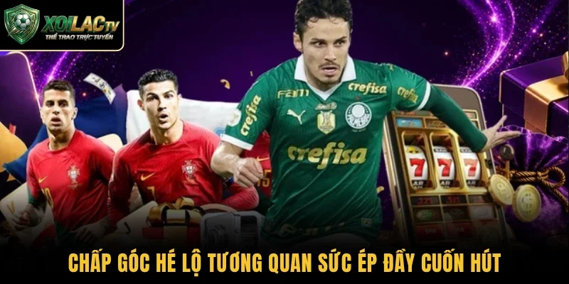 Chấp góc hé lộ tương quan sức ép đầy cuốn hút