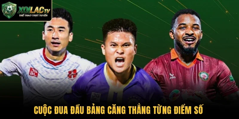 Cuộc đua đầu bảng căng thẳng từng điểm số