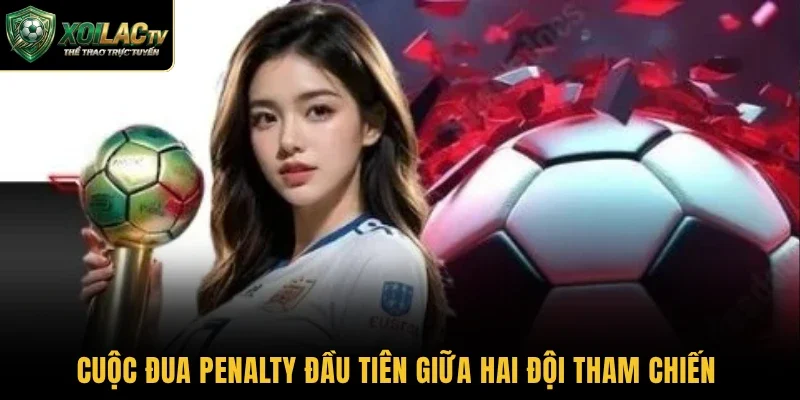 Cuộc đua penalty đầu tiên giữa hai đội tham chiến