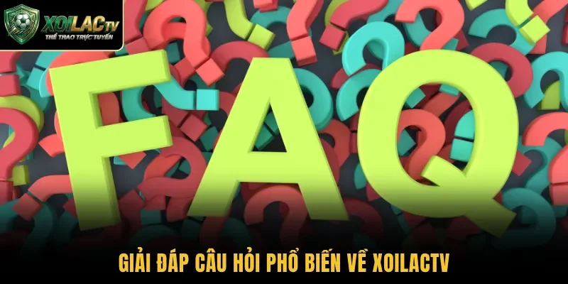 Giải đáp câu hỏi phổ biến về Xoilactv