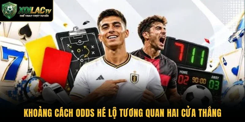 Khoảng cách odds hé lộ tương quan hai cửa thắng