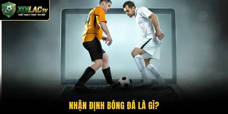 Nhận định bóng đá là gì?