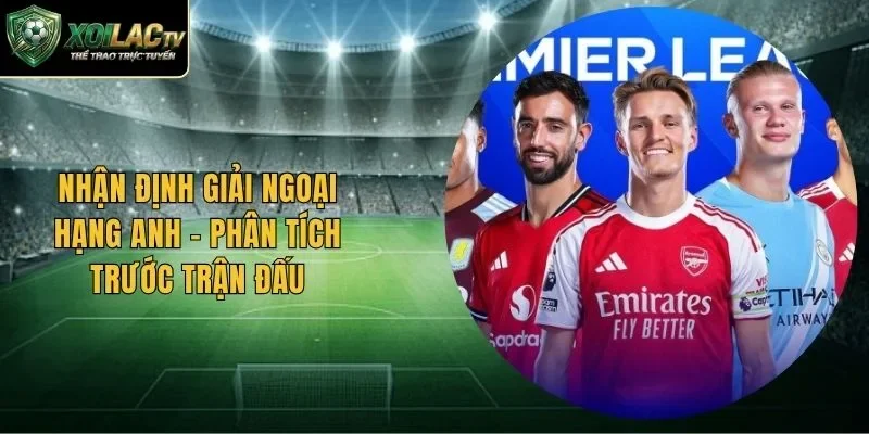 Nhận Định Giải Ngoại Hạng Anh