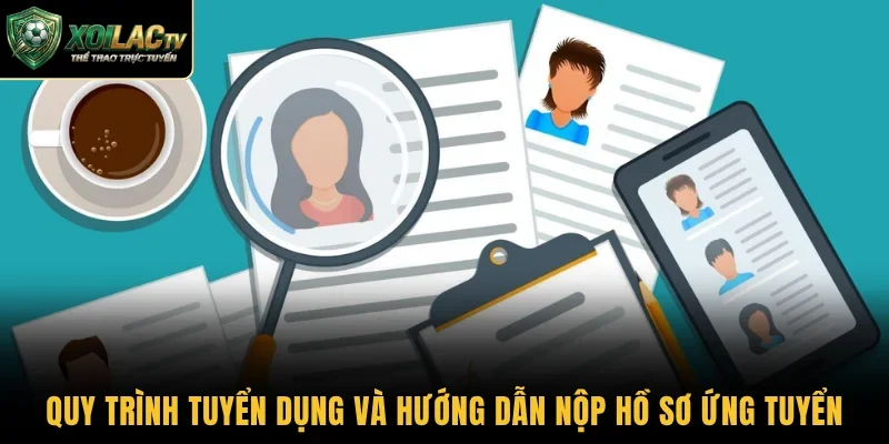 Quy trình tuyển dụng và hướng dẫn nộp hồ sơ ứng tuyển