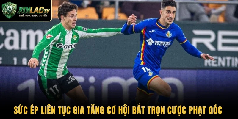 Sức ép liên tục gia tăng cơ hội bắt trọn cược phạt góc