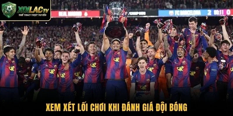 Xem xét lối chơi khi đánh giá đội bóng